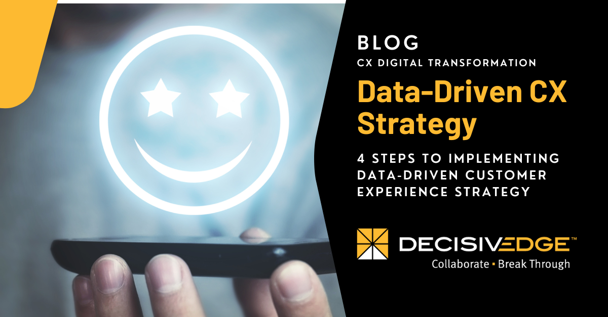 4 Steps to Implementing Data-Driven Customer Experience Strategy - DecisivEdge CX Digital transformation Blog